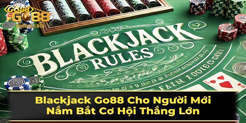 Hướng dẫn t&acirc;n binh c&aacute;ch chơi blackjack Go88 ti&ecirc;u chuẩn