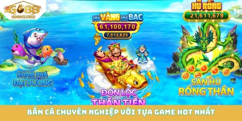 Bắn cá chuyên nghiệp với tựa game hot nhất